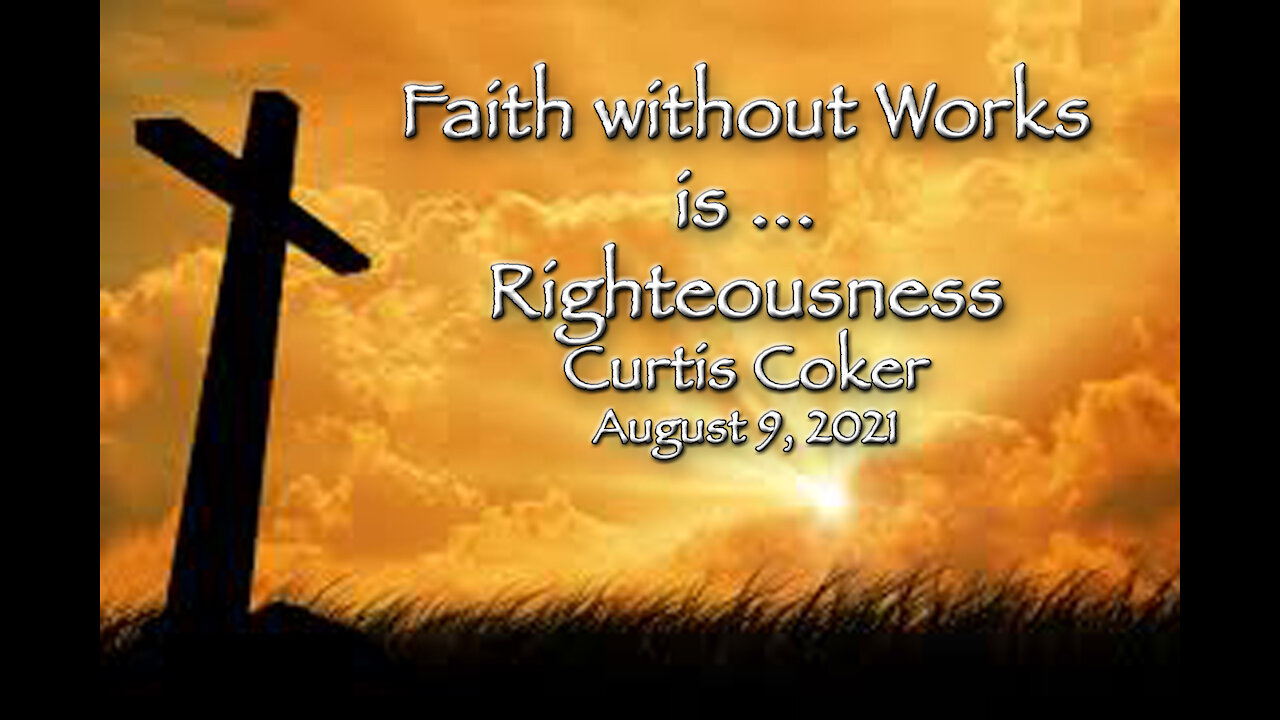 Faith Without Works is ... Righteousness, (Romans Pt 3) Curtis Coker, 8/9/21