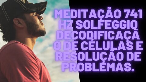 ⚛🧘‍♀️🧠Meditação 741 Hz Solfeggio Decodificação de Células e Resolução de Problemas.