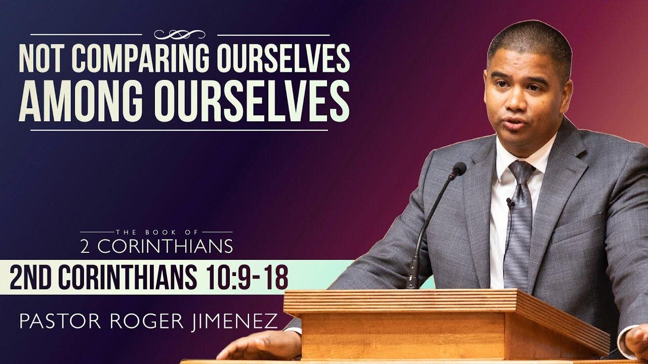 Not Comparing Ourselves Among Ourselves (2 Corinthians 10: 9-18) | Pastor Roger Jimenez