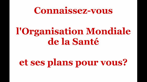 Connaissez-vous l'Organisation Mondiale de la Santé et ses plans pour vous?