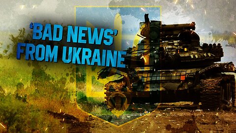 ‘Bad News’ Coming From Ukrainian Fronts