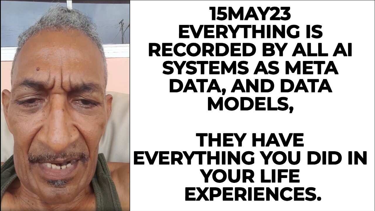 15MAY23 EVERYTHING IS RECORDED BY ALL AI SYSTEMS AS META DATA, AND DATA MODELS, THEY HAVE EVERYTHING