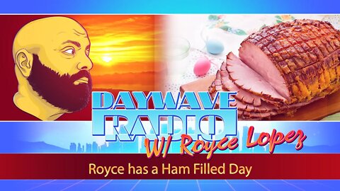 Royce has a Ham Filled Day | Daywave Radio