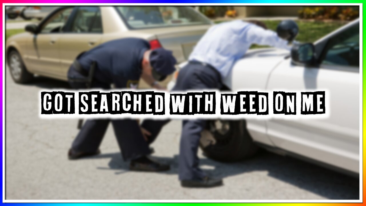 I GOT SEARCHED WITH WEED ON ME! (story)