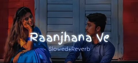 Raanjhanaa ve most romantic slowed and reverb lofi song