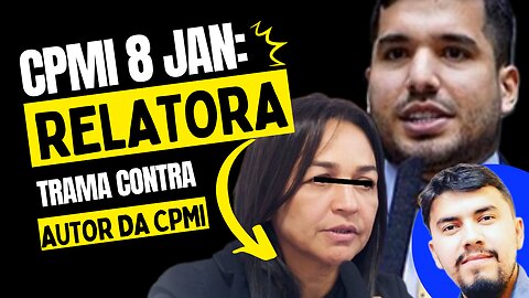 CPMI 8 JANEIRO: RELATORA SUSPEITA + TRAMA CONTRA O AUTOR DO PEDIDO DA CPMI