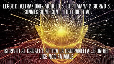 LEGGE DI ATTRAZIONE: Modulo 3. Settimana 2 Giorno 3. Connessione con il tuo obiettivo