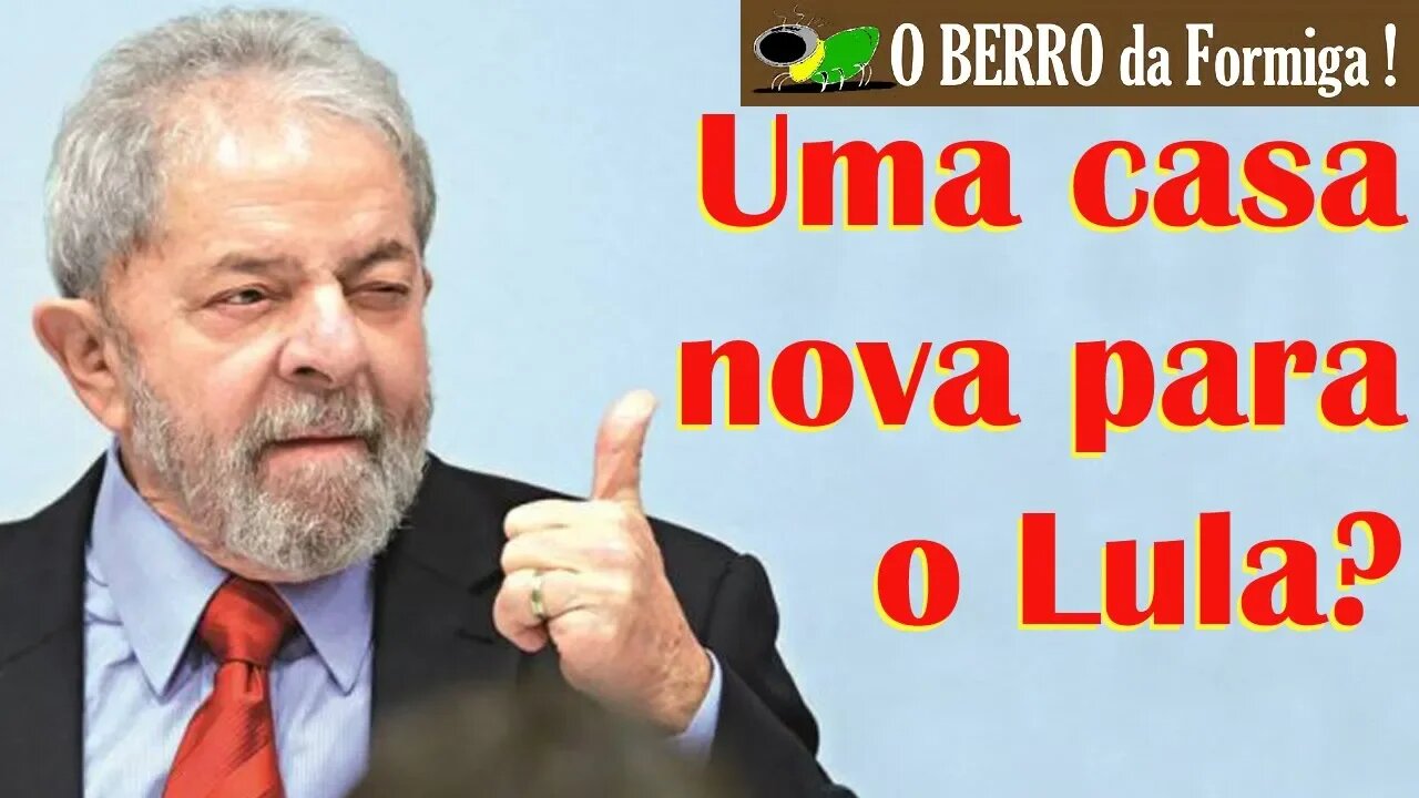 Lula vai ganhar uma casa novinha?