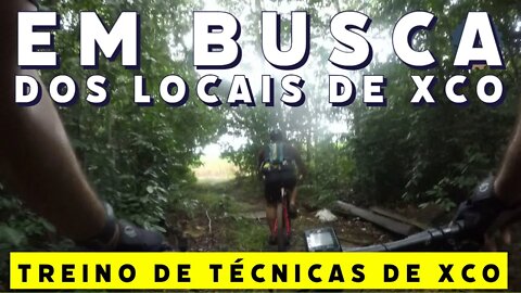 EM BUSCA DOS LOCAIS DE XCO - TREINO DE TÉCNICAS DE XCO - BIKES E TRILHAS