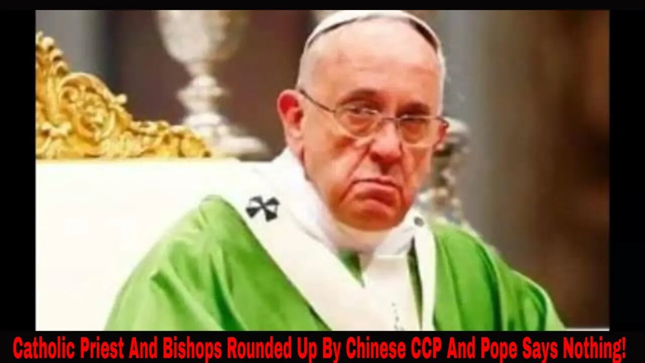 Catholic Priest And Bishops Rounded Up By Chinese CCP And Pope Says Nothing!