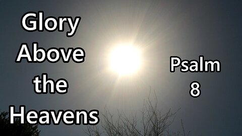 Glory Above the Heavens: Psalm 8