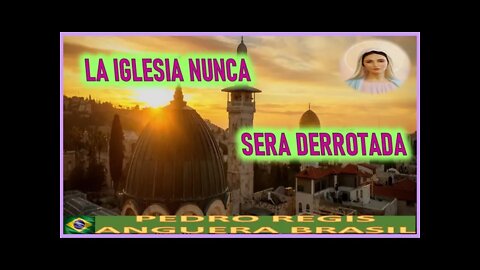 LA IGLESIA NUNCA SERA DERROTADA - MENSAJE DE MARIA SANTISIMA A PEDRO REGIS