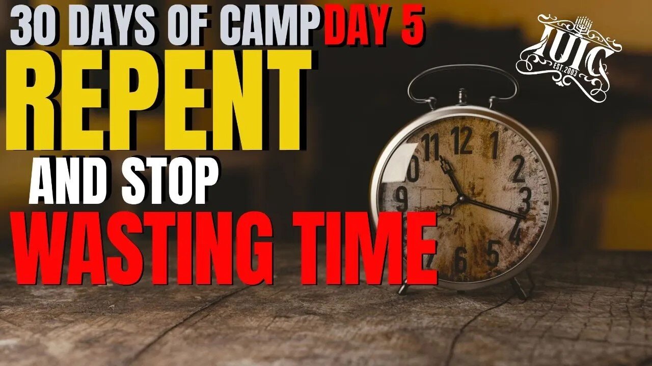 #IUIC: 30 Days Of Camp: Day 5 Repent and Stop Wasting Time