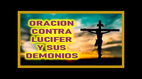 ORACION CONTRA LUCIFER Y SUS DEMONIOS