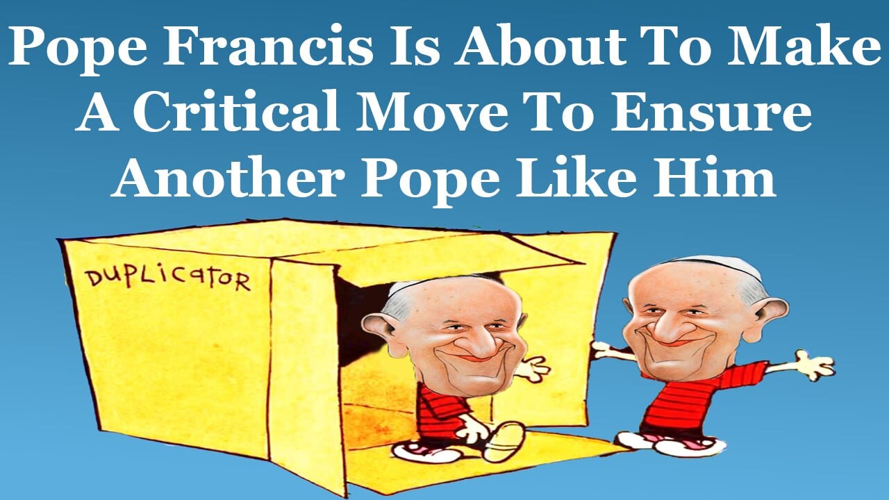 Pope Francis Is About To Make A Critical Move To Ensure Another Pope Like Him