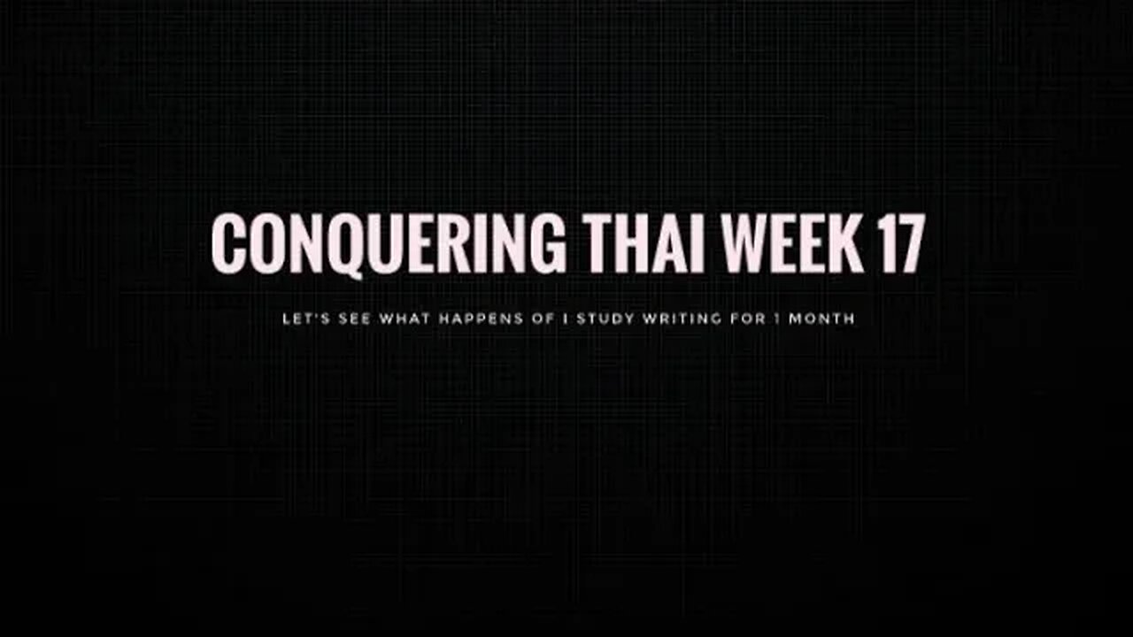 Conquering Thai week 17: Let's See what happens of I study writing for 1 month