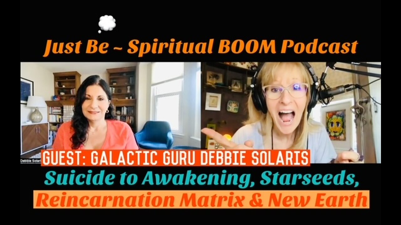 Just Be~Spiritual BOOM: w/Galactic Guru Debbie Solaris: 3D to 5D, Starseeds, Reincarnation Matrix