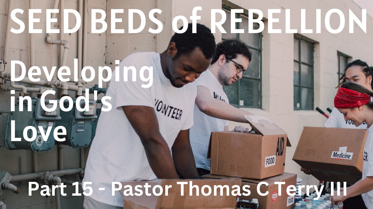 Seed Beds of Rebellion: Part 15 - Developing in God's Love - Pastor Thomas C Terry III- November 30, 2022