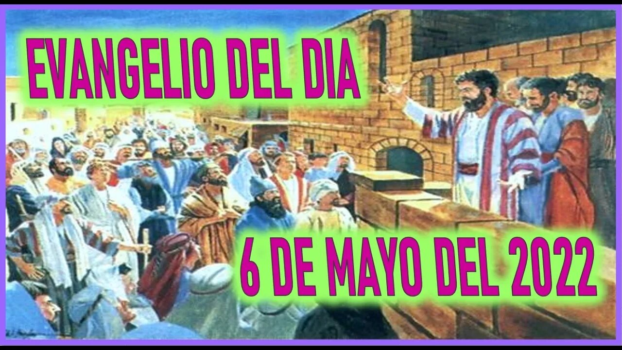 EVANGELIO DEL DIA VIERNES 6 DE MAYO DEL 2022