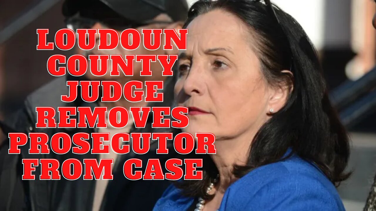 LOUDOUN COUNTY JUDGE REMOVES PROSECUTOR FROM CASE