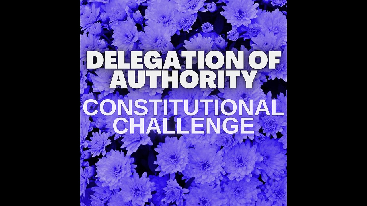 57-Delegation of Authority Order vs Constitutional Challenge vs Jurisdicitonal Challenge