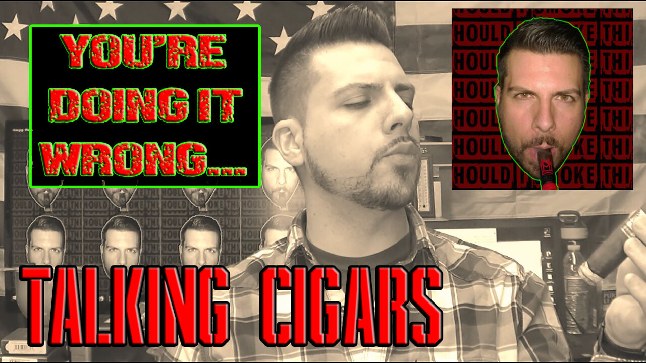 TALKING CIGARS: You're Doing It Wrong...