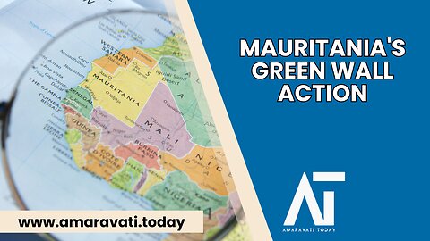 Mauritania Tackles Desertification with FAO's Green Wall Initiative | Amaravati Today