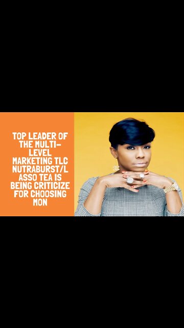 Top leader of the Multi-Level Marketing TLC Nutraburst/Lasso Tea is being criticize for choosing mon