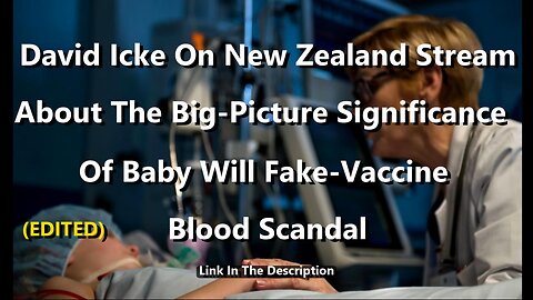 David Icke - The Big-Picture Significance Of Baby Will Fake-Vaccine Blood Scandal (Edited)