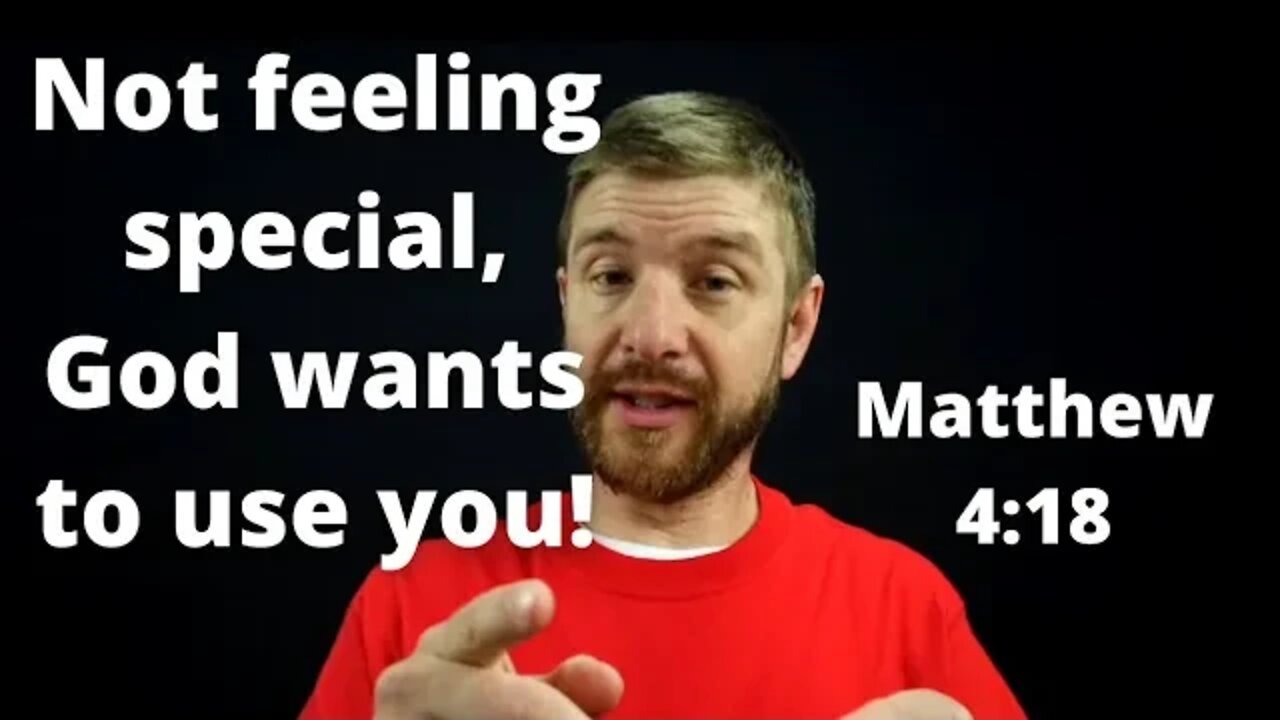 Don't feel special, then God wants to use you. Matthew 4:18