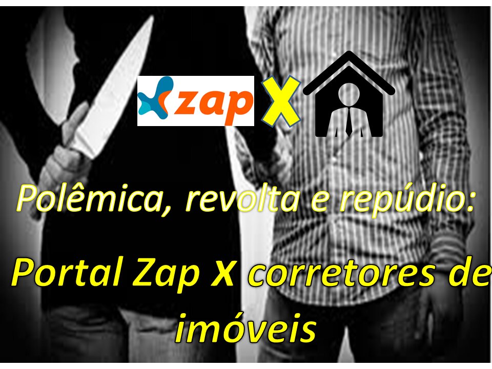 Polêmica, revolta e repúdio e Mercado imobiliário - Portal Zap x corretores de imóveis do Brasil