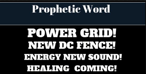 Prophetic Word: Power Grid! New DC Fence! New Energy - New Sound! Healing Coming!