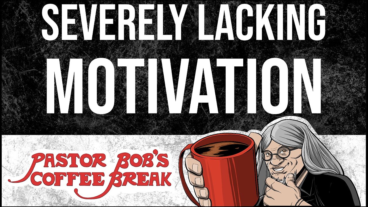 SEVERELY LACKING MOTIVATION / Pastor Bob's Coffee Break