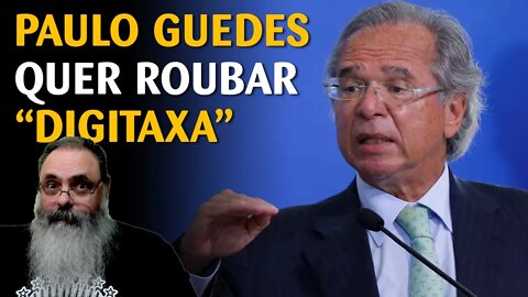 IDEIA idiota de Paulo Guedes só piora tudo: DIGITAXA é ROUBO