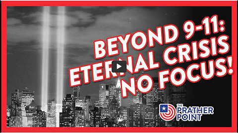 BEYOND 9-11: ETERNAL CRISIS NO FOCUS!