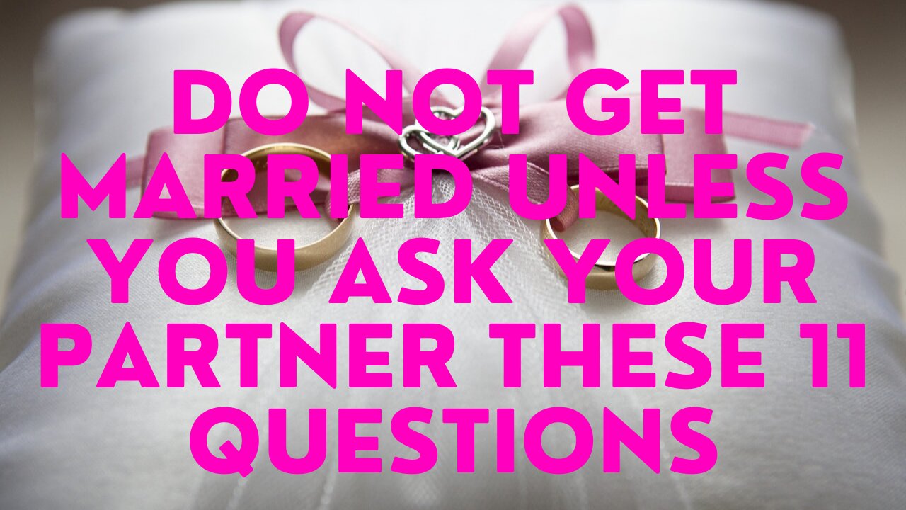 Do Not Get Married Unless You Ask Your Partner These 11 Questions