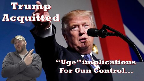 Trump is acquitted... This has HUGE implications for GUN CONTROL