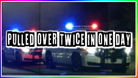 PULLED OVER 2 TIMES IN ONE DAY! (story)