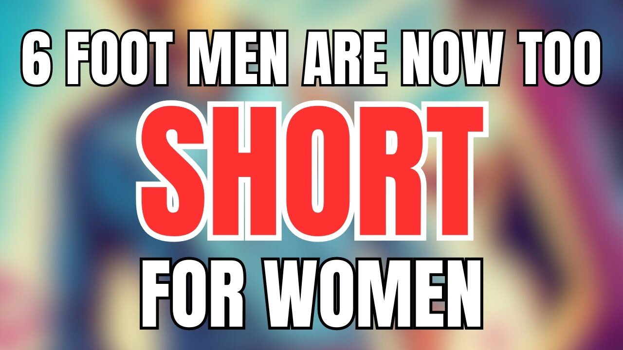 6 Foot Men are Now Too Short for Women