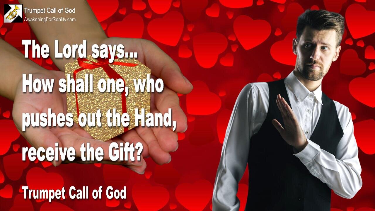 April 21, 2005 🎺 The Lord says... How shall One, who pushes out the Hand, receive the Gift?...