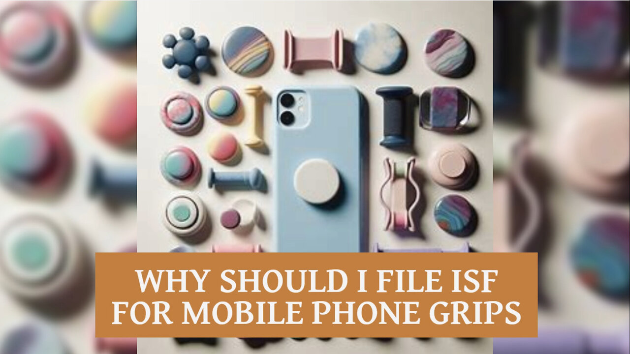 Unlocking Success: Why Filing an ISF for Mobile Phone Grips is Essential