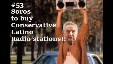 #52 George SOROS PLANS TO BUY CONSERVATIVE LATIN RADIO STATIONS
