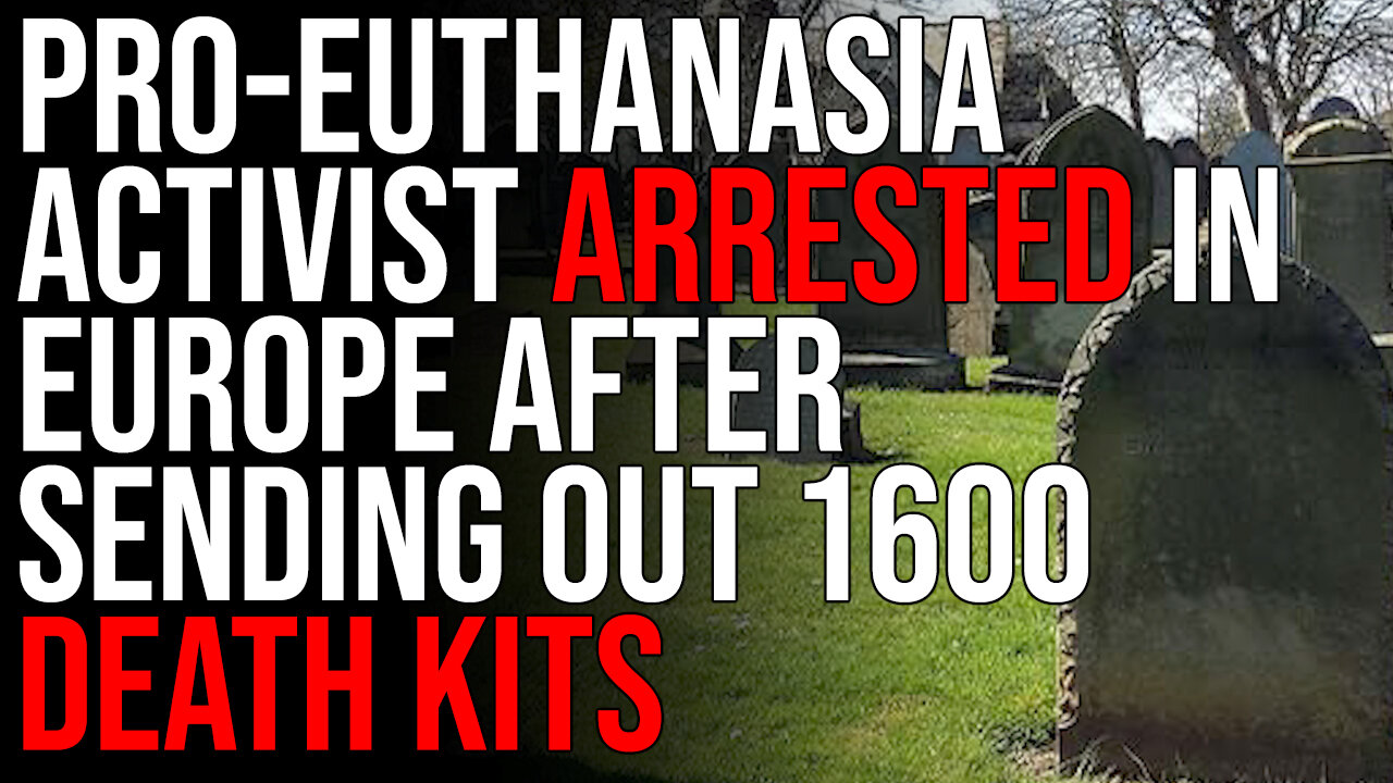 Pro-Euthanasia Activist ARRESTED In Europe After Sending Out 1600 Death Kits, MAIDs Is SPREADING