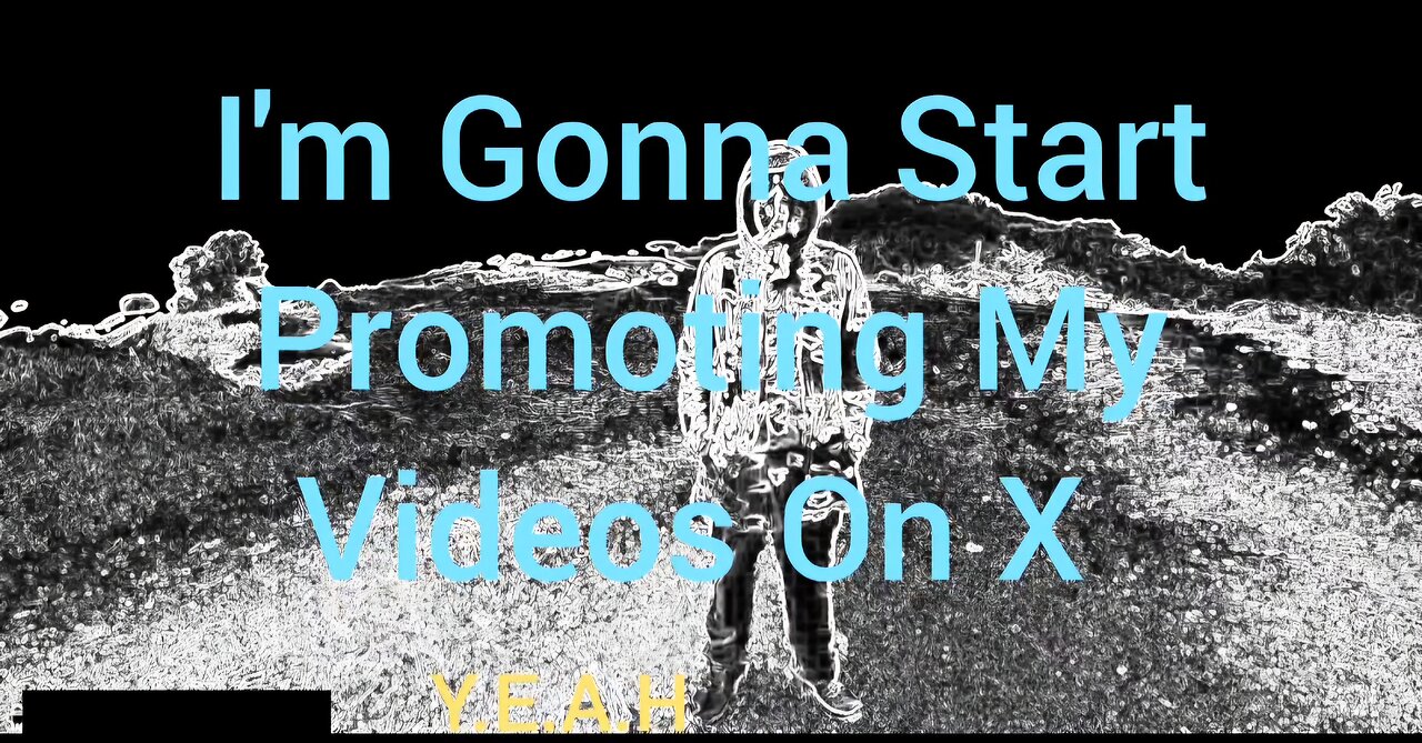 I'm Gonna Start Promoting My Videos On X