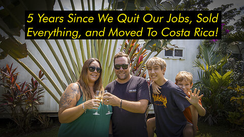 5 Years Since We Quit Our Jobs, Sold Everything, and Moved To Costa Rica!