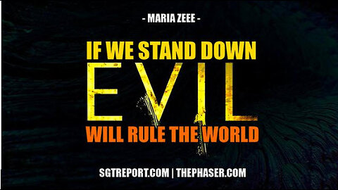 SGT REPORT - Maria Zeee - IF WE STAND DOWN, EVIL WILL RULE THE WORLD