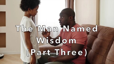 The Man Named Wisdom (Part Three) - Proverbs 8:4-36