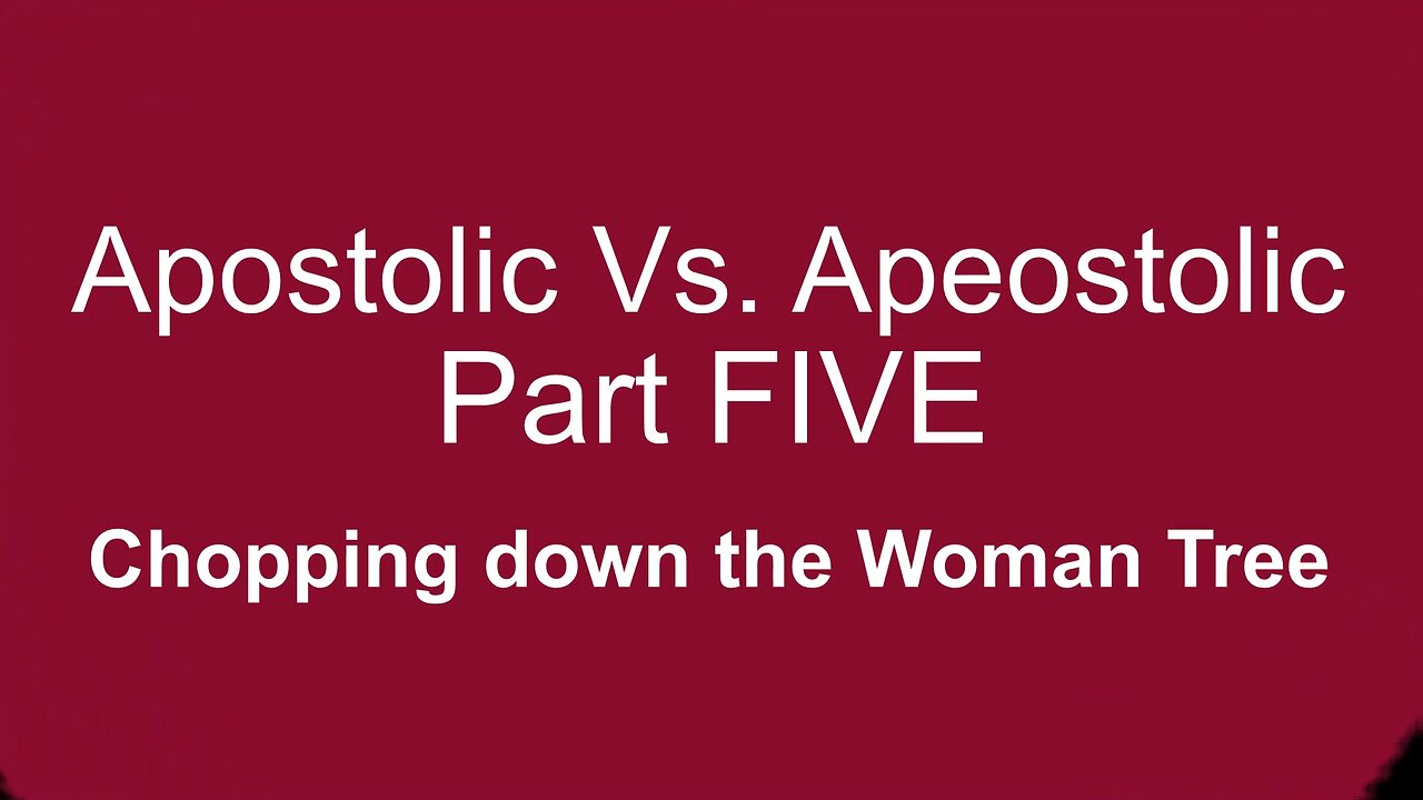 Apostolic Vs Apeostolic Part FIVE, Chopping Down the Woman Tree