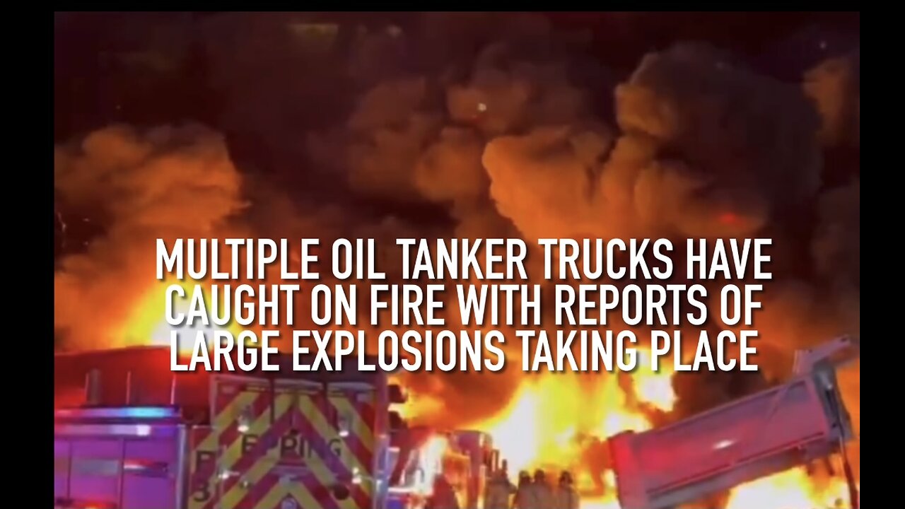 Multiple Oil tanker trucks have caught on fire with reports of large explosions taking place