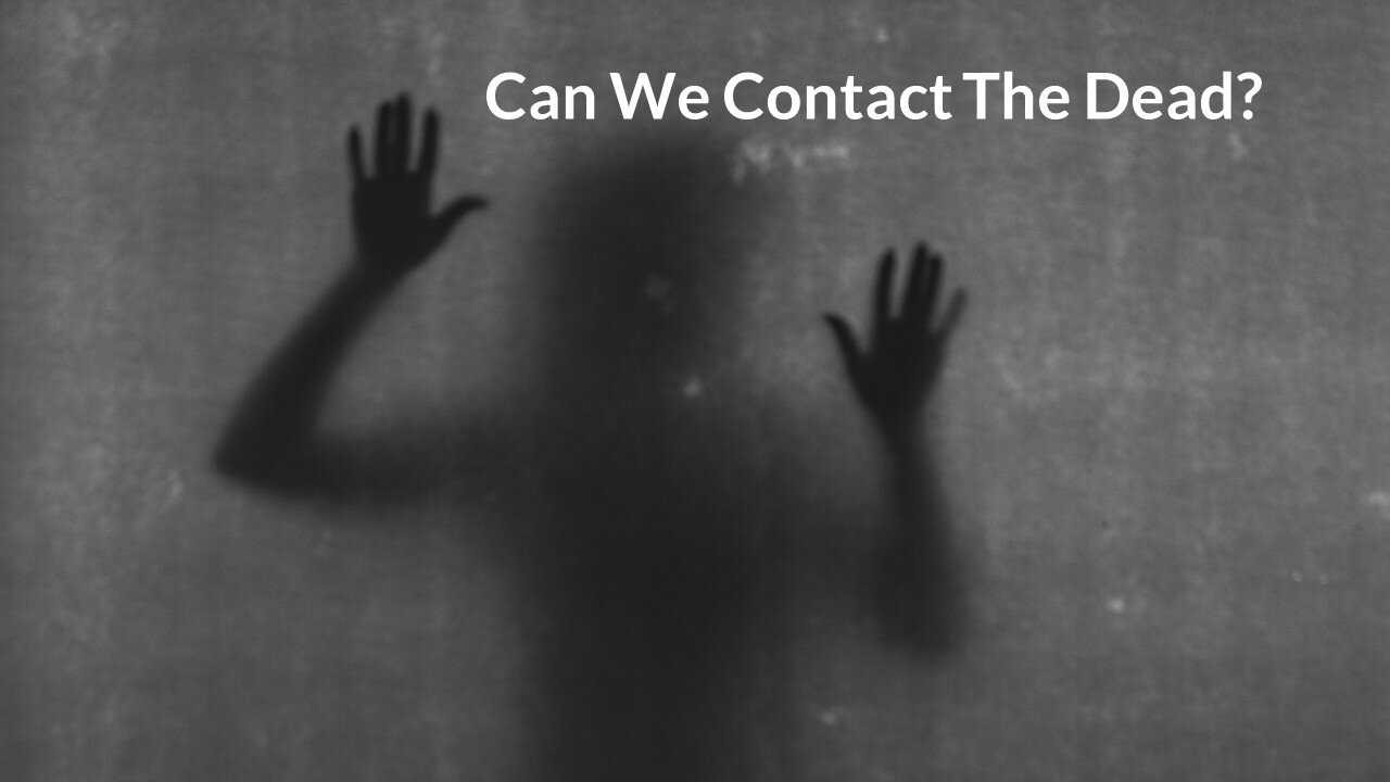 Can We Contact The Dead?